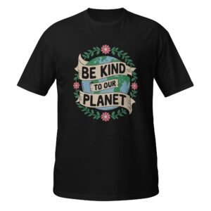 Be Kind to Our Planet Earth Day Unisex T-Shirt